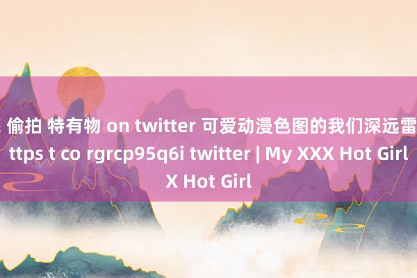 裙底 偷拍 特有物 on twitter 可爱动漫色图的我们深远雷同 https t co rgrcp95q6i twitter | My XXX Hot Girl